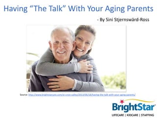 Having “The Talk” With Your Aging Parents
Source: http://www.brightstarcare.com/st-croix-valley/2013/06/18/having-the-talk-with-your-aging-parents/
- By Sini Stjernswärd-Ross
 