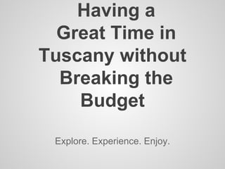 Having a
Great Time in
Tuscany without
Breaking the
Budget
Explore. Experience. Enjoy.

 