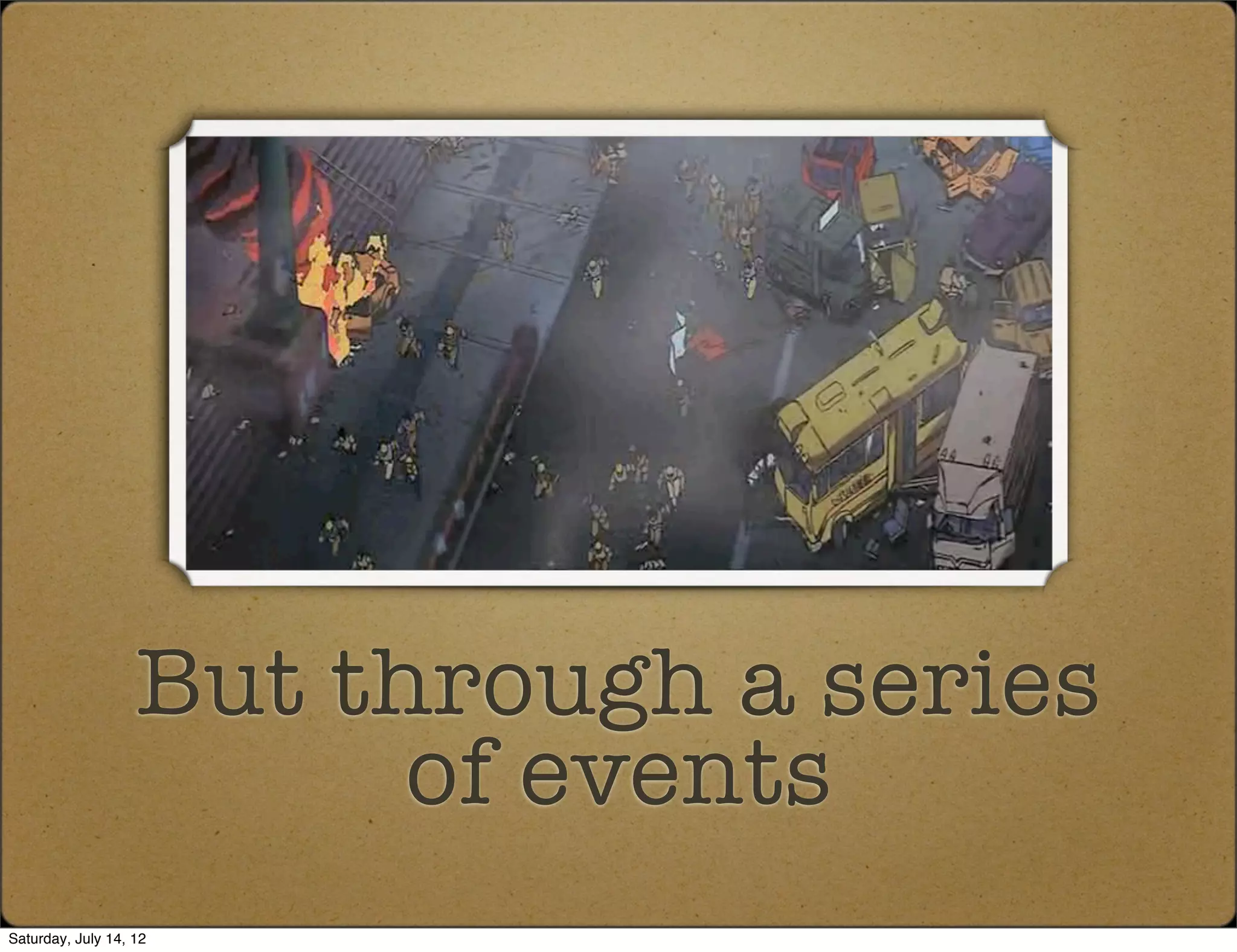 But through a series
                         of events
Saturday, July 14, 12
 