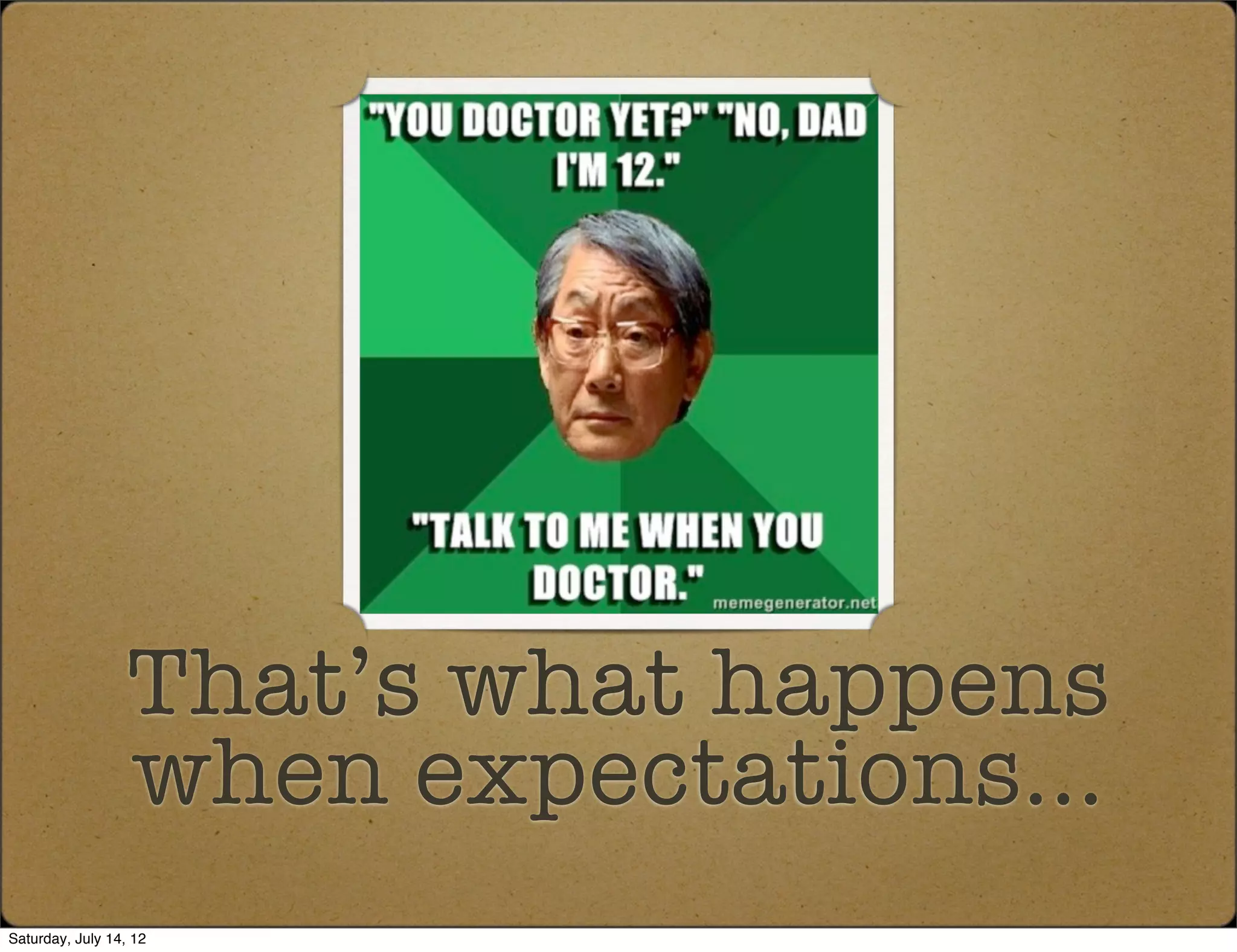 That’s what happens
                  when expectations...
Saturday, July 14, 12
 