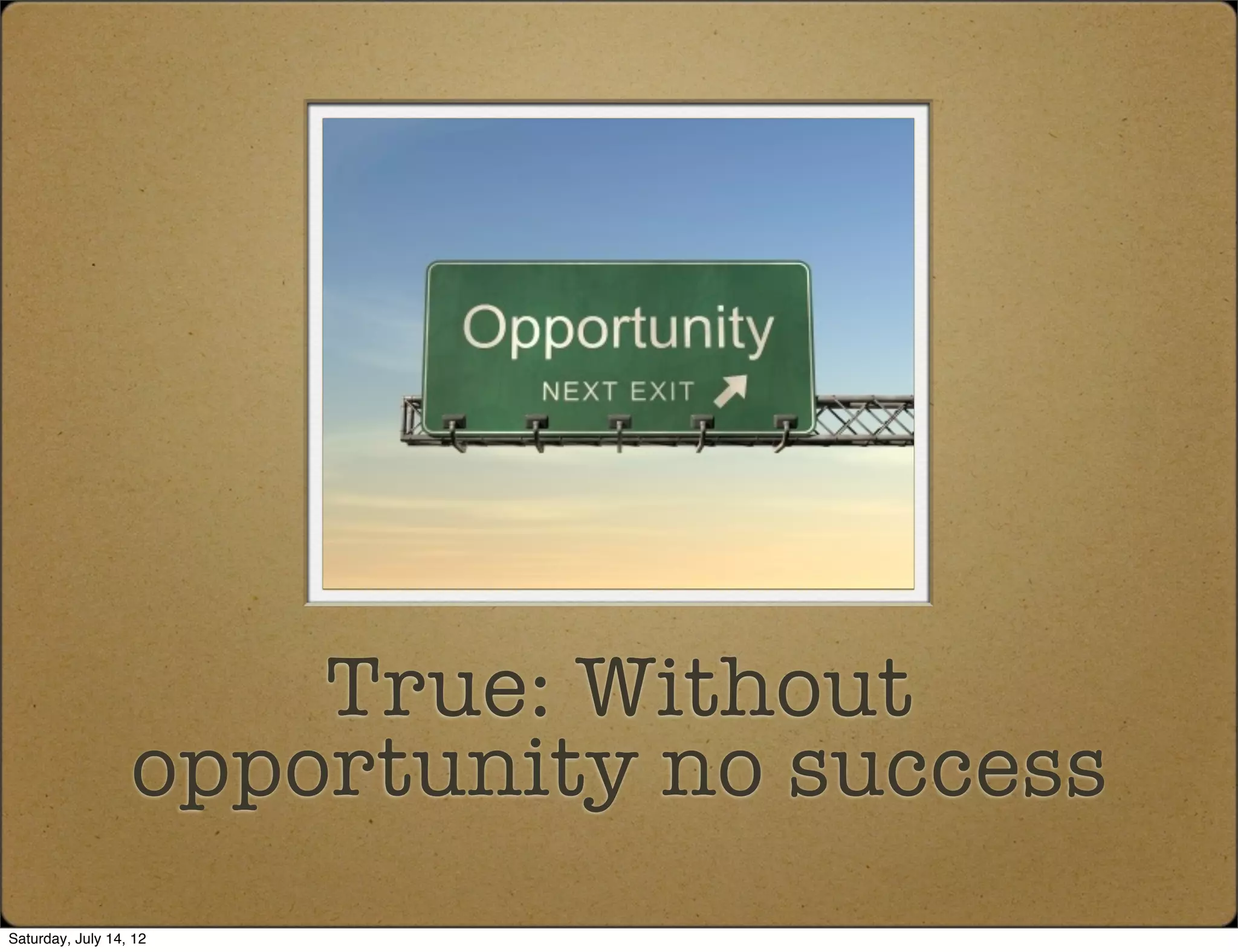 True: Without
                  opportunity no success
Saturday, July 14, 12
 