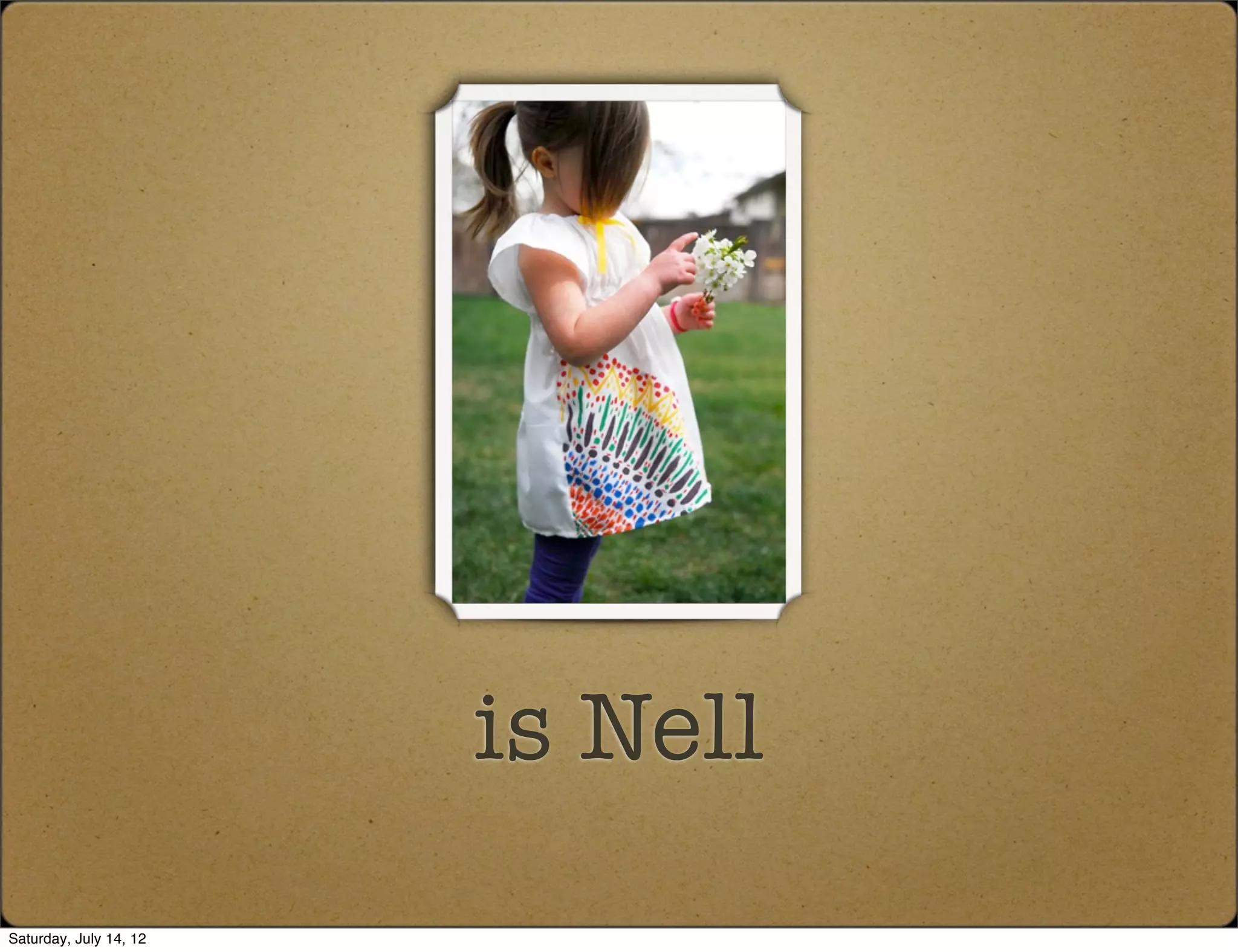 is Nell
Saturday, July 14, 12
 