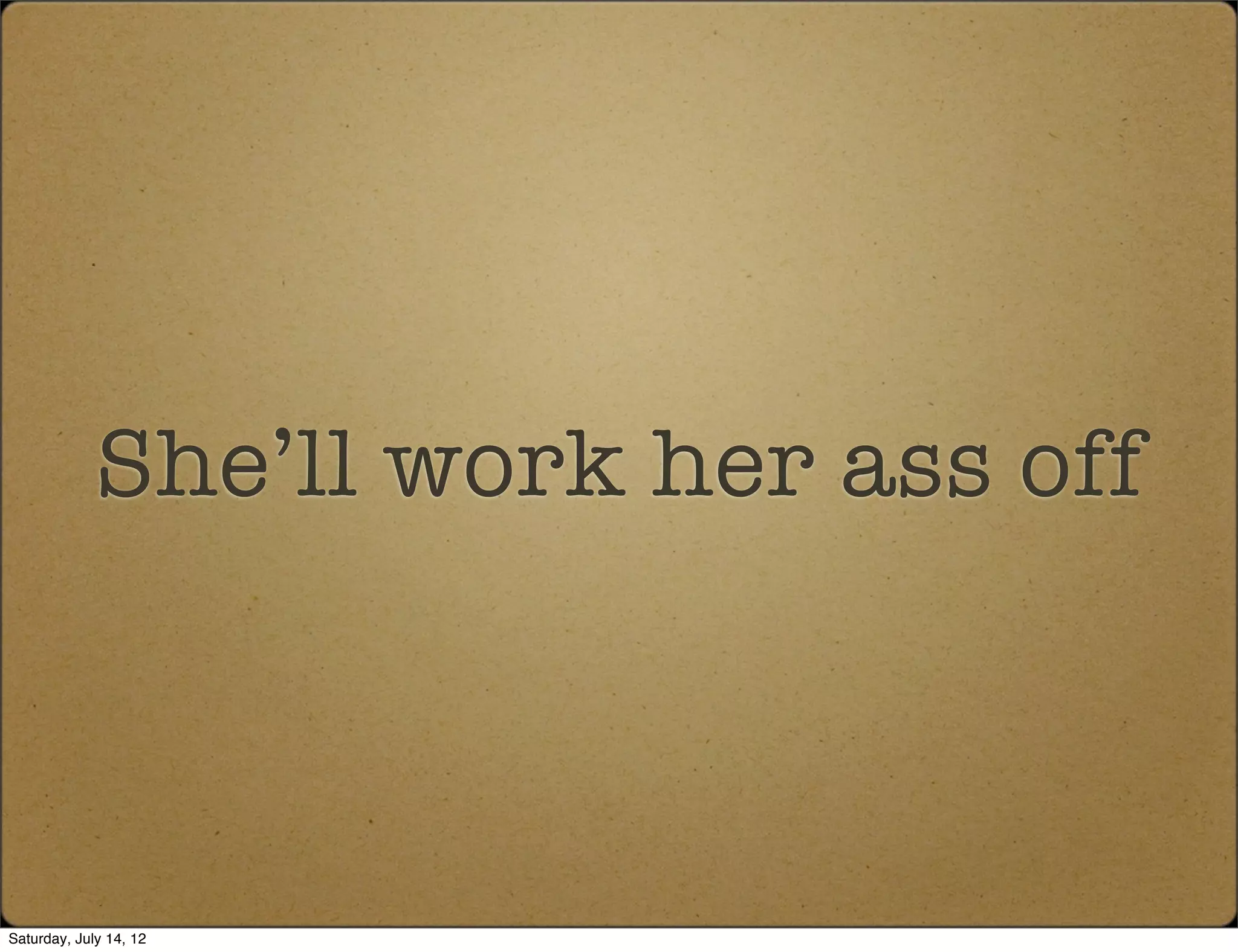 She’ll work her ass off



Saturday, July 14, 12
 