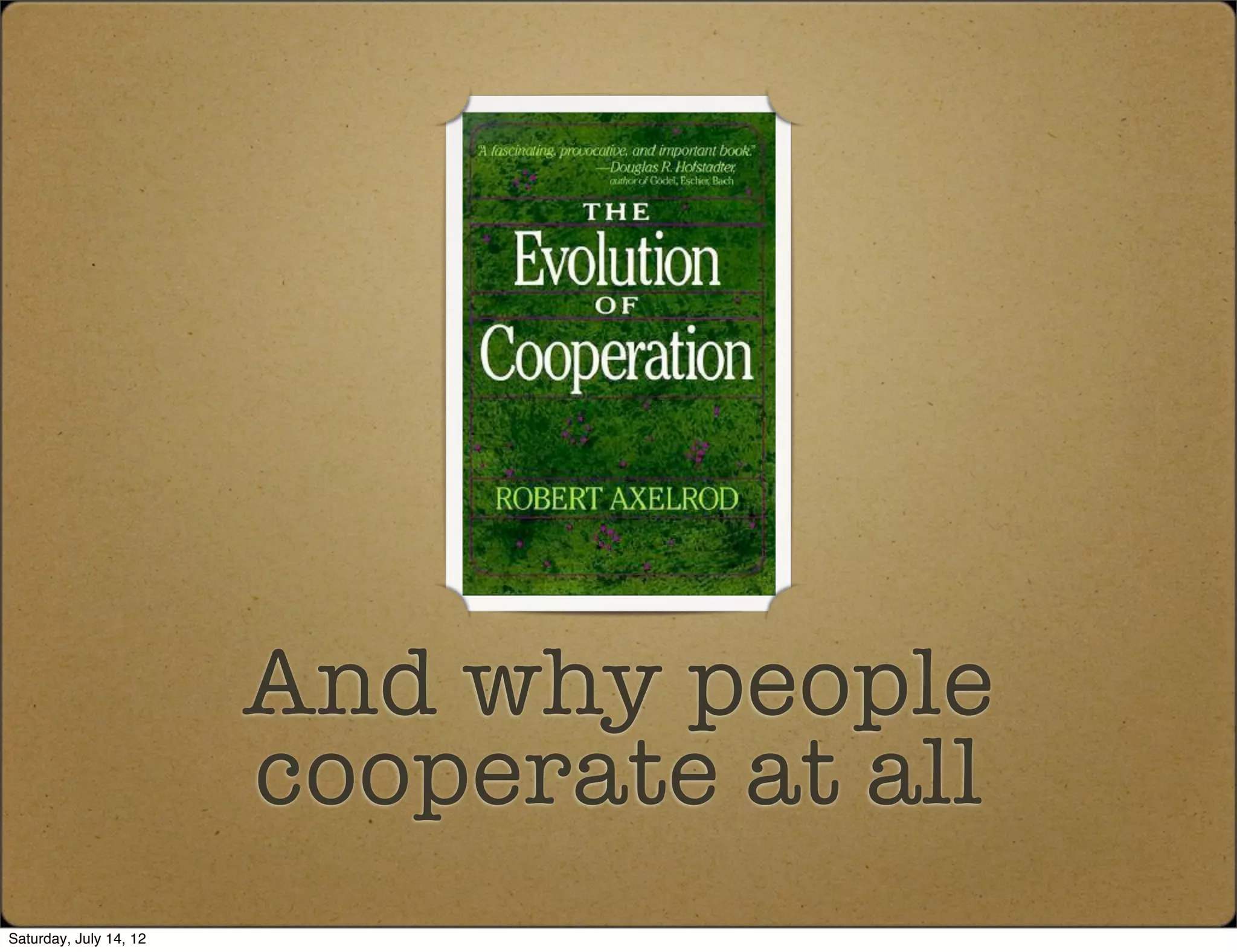 And why people
                        cooperate at all
Saturday, July 14, 12
 