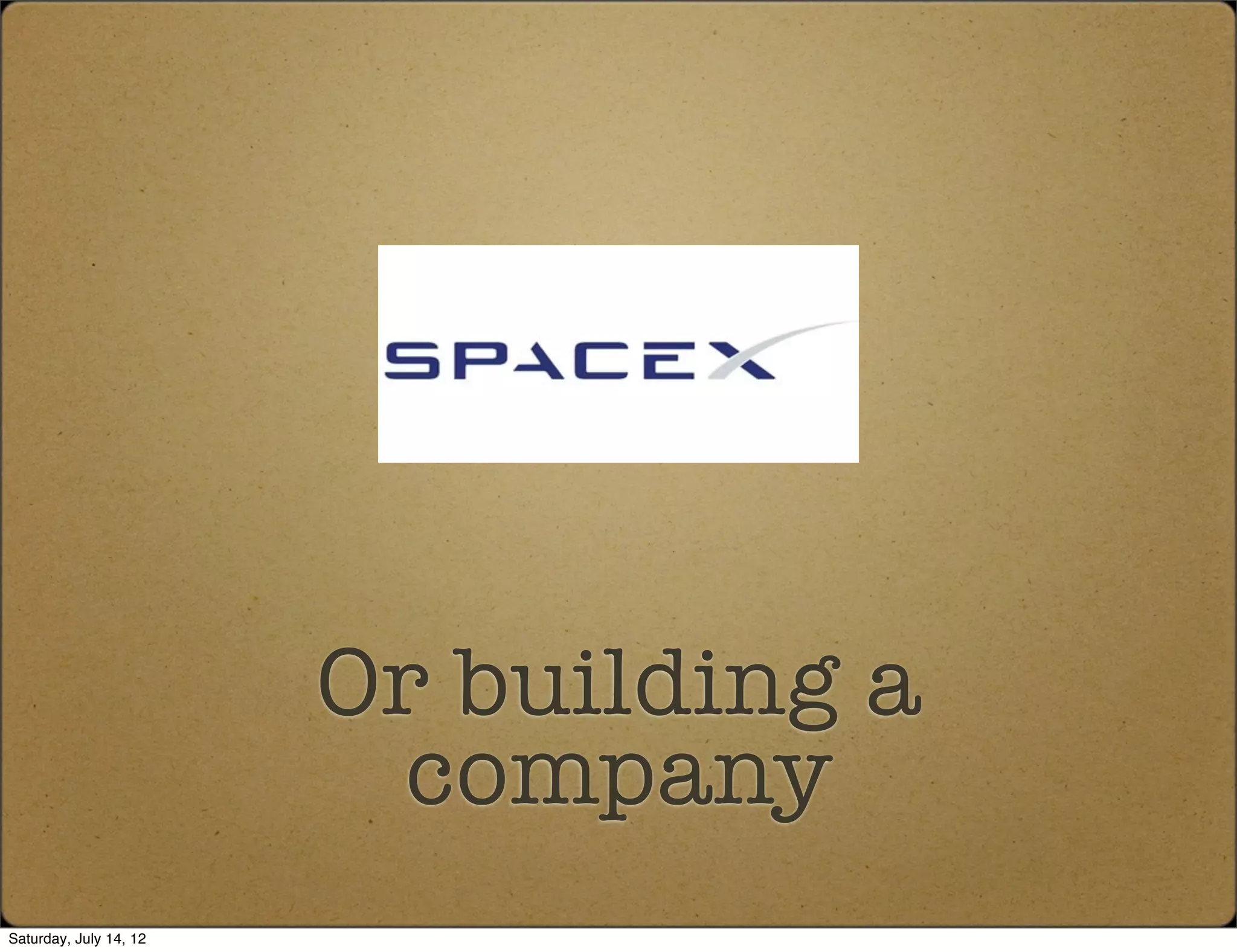 Or building a
                          company
Saturday, July 14, 12
 