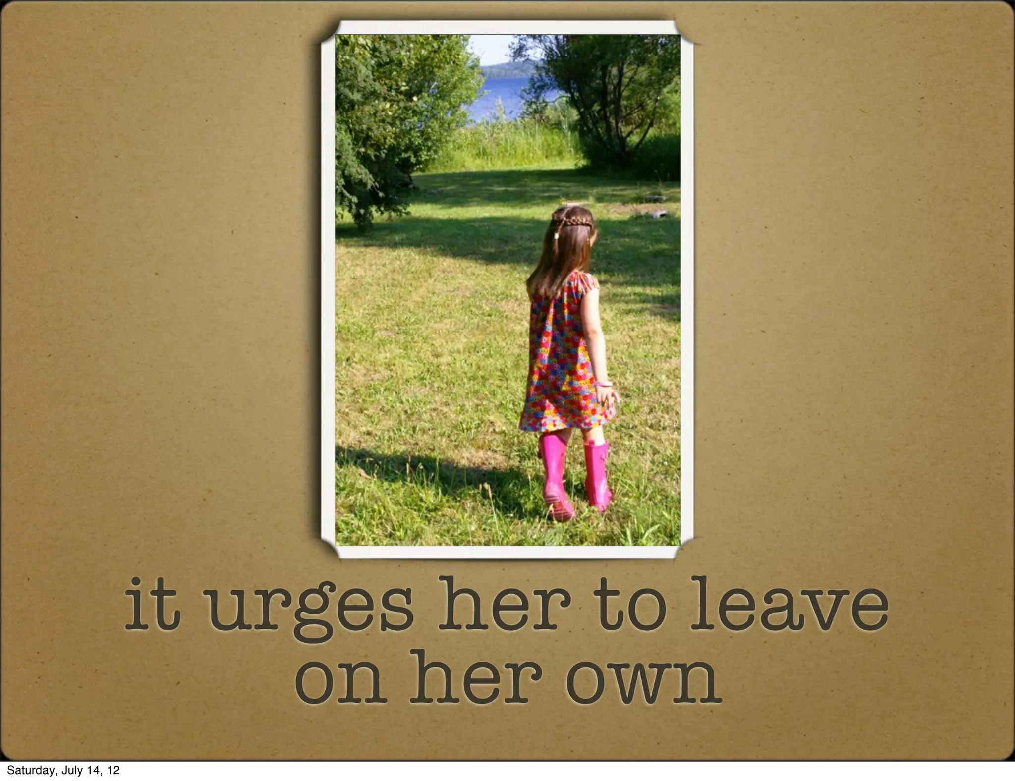 it urges her to leave
                             on her own
Saturday, July 14, 12
 