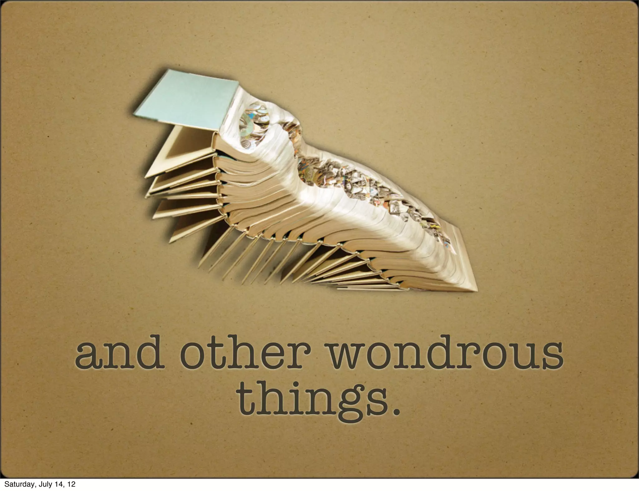 and other wondrous
                          things.
Saturday, July 14, 12
 