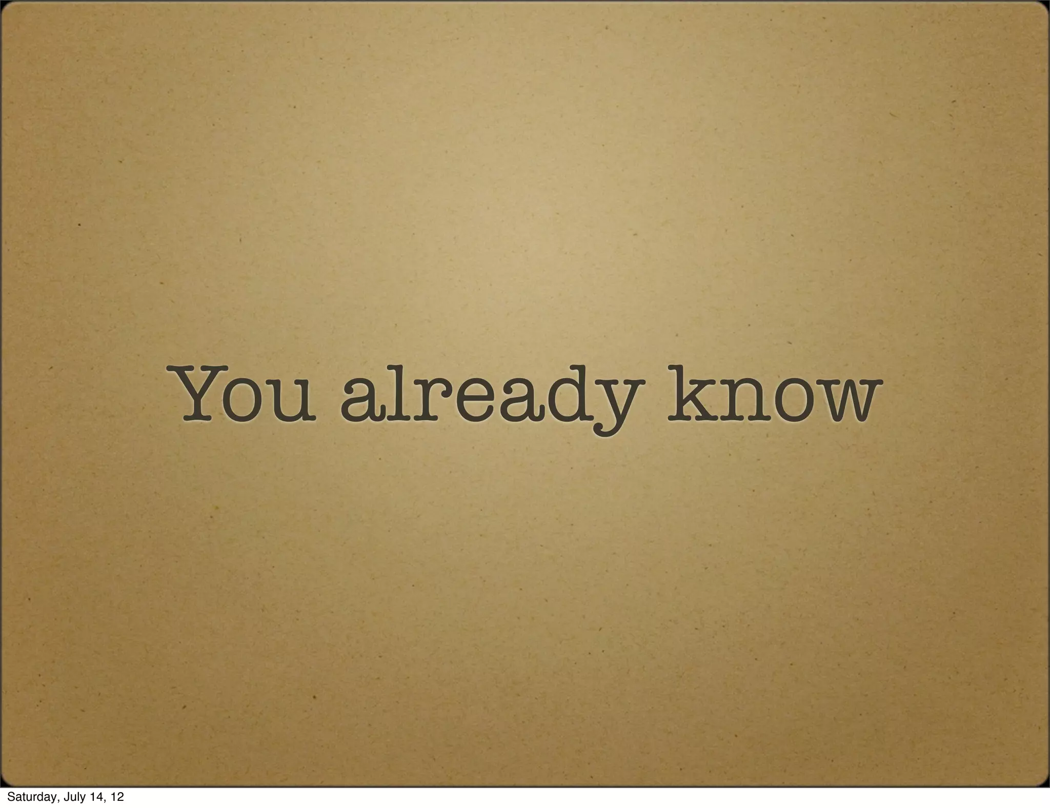 You already know



Saturday, July 14, 12
 