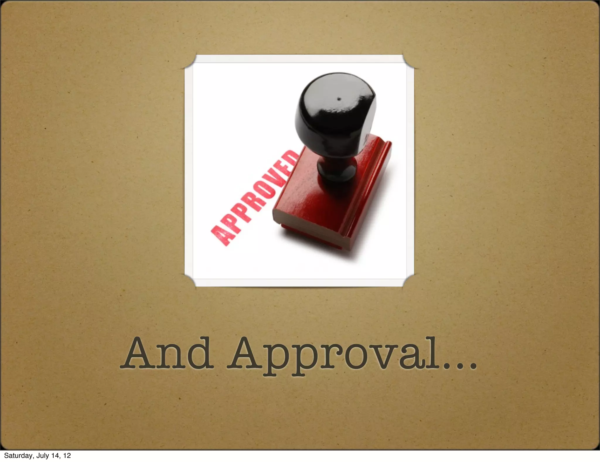 And Approval...
Saturday, July 14, 12
 