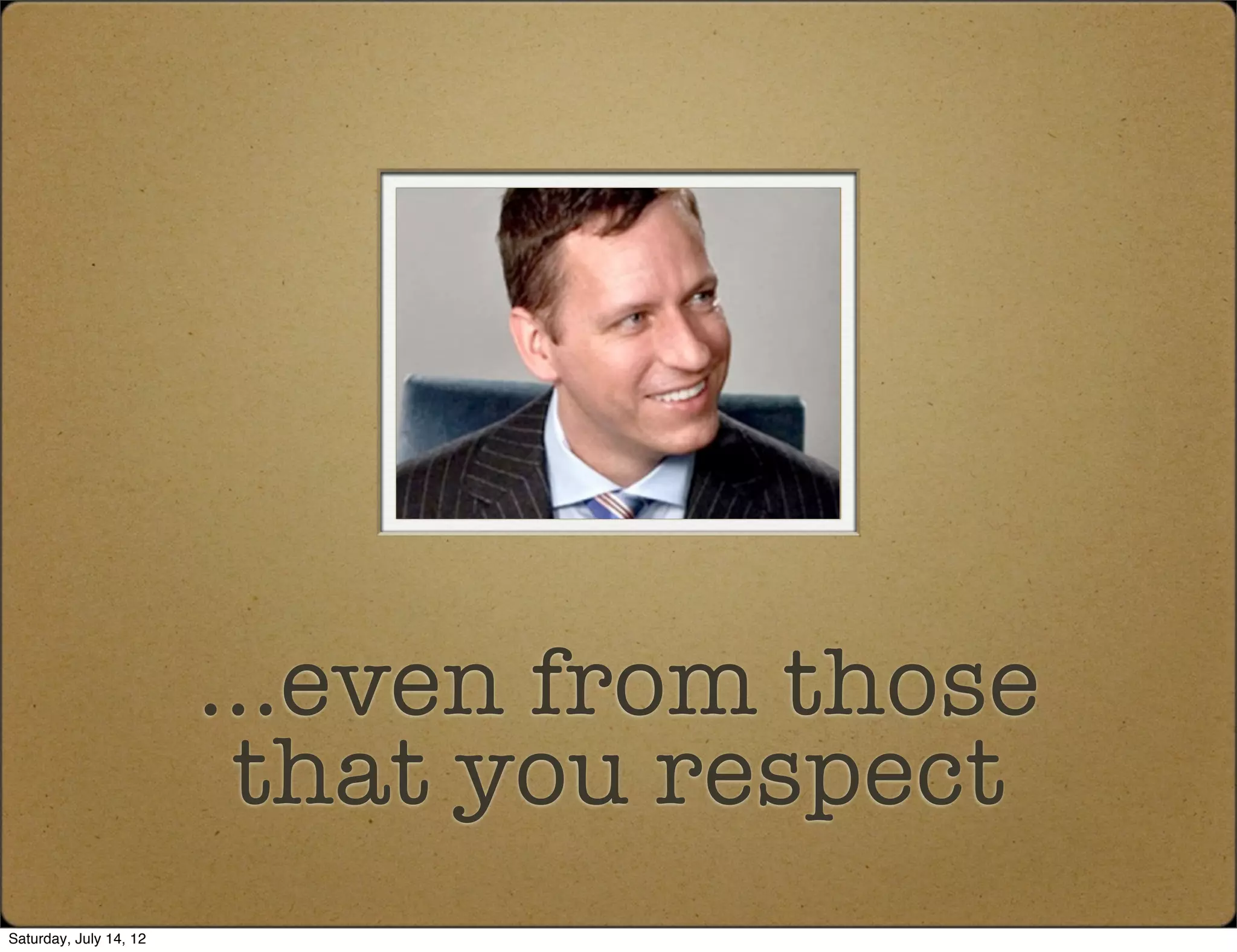 ...even from those
                         that you respect
Saturday, July 14, 12
 