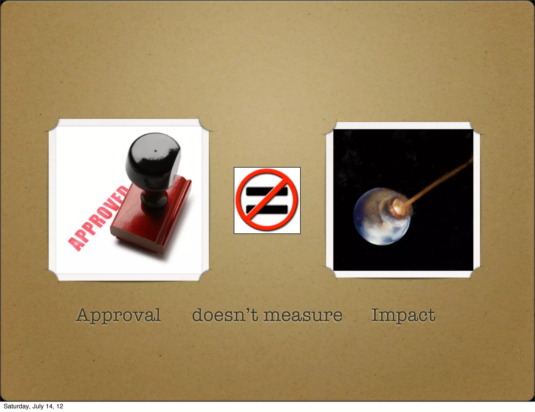 Approval   doesn’t measure   Impact



Saturday, July 14, 12
 