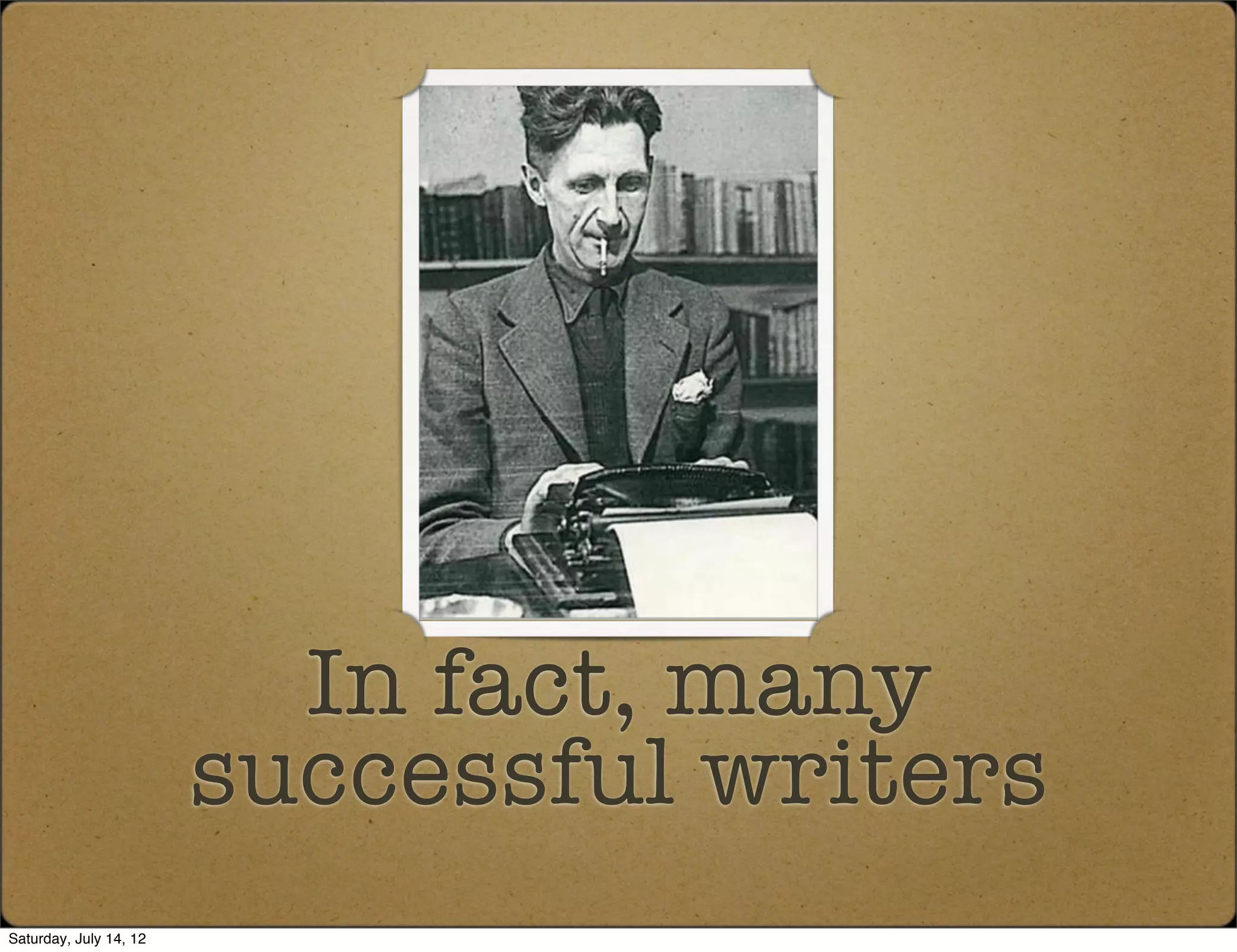 In fact, many
                        successful writers
Saturday, July 14, 12
 