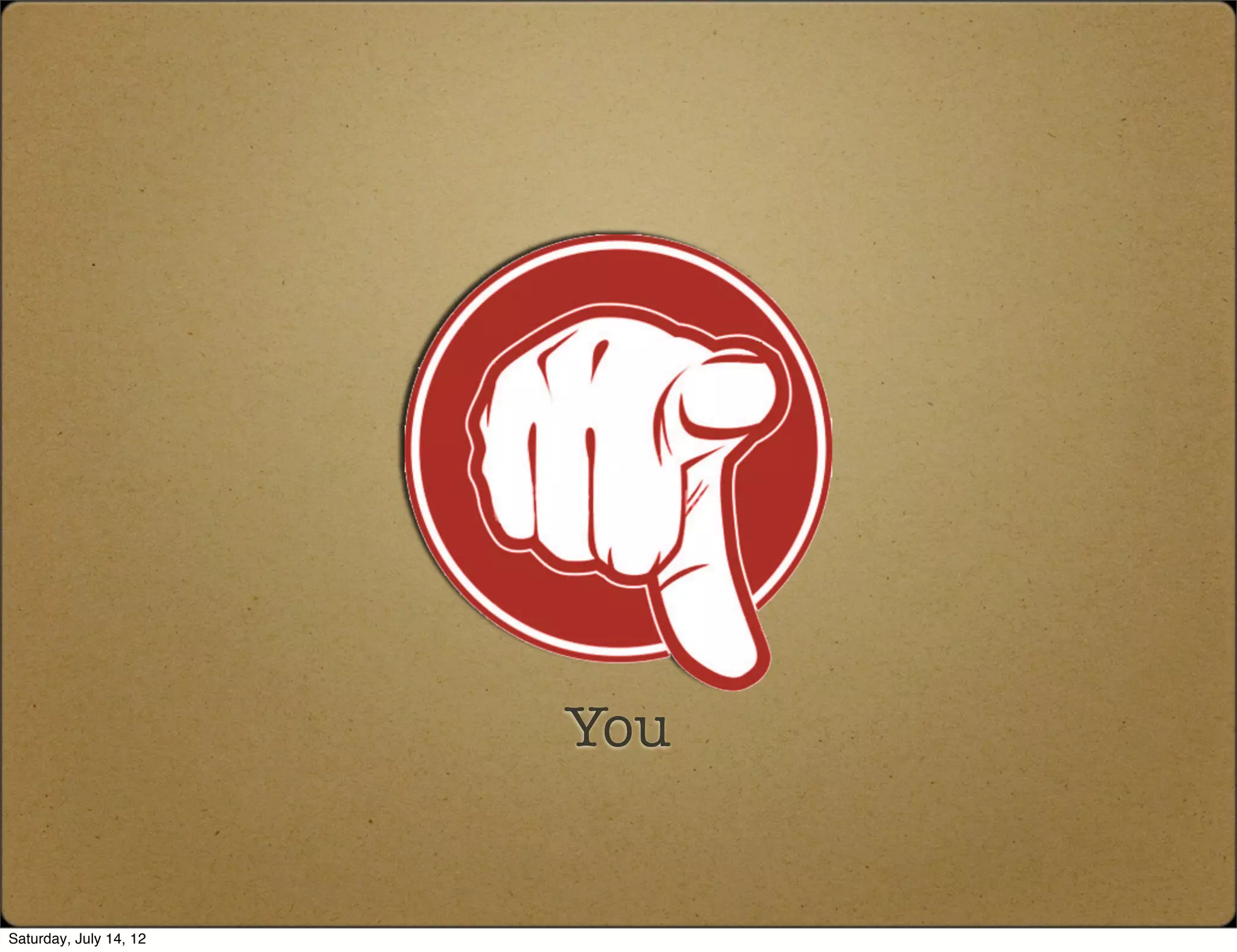 You


Saturday, July 14, 12
 