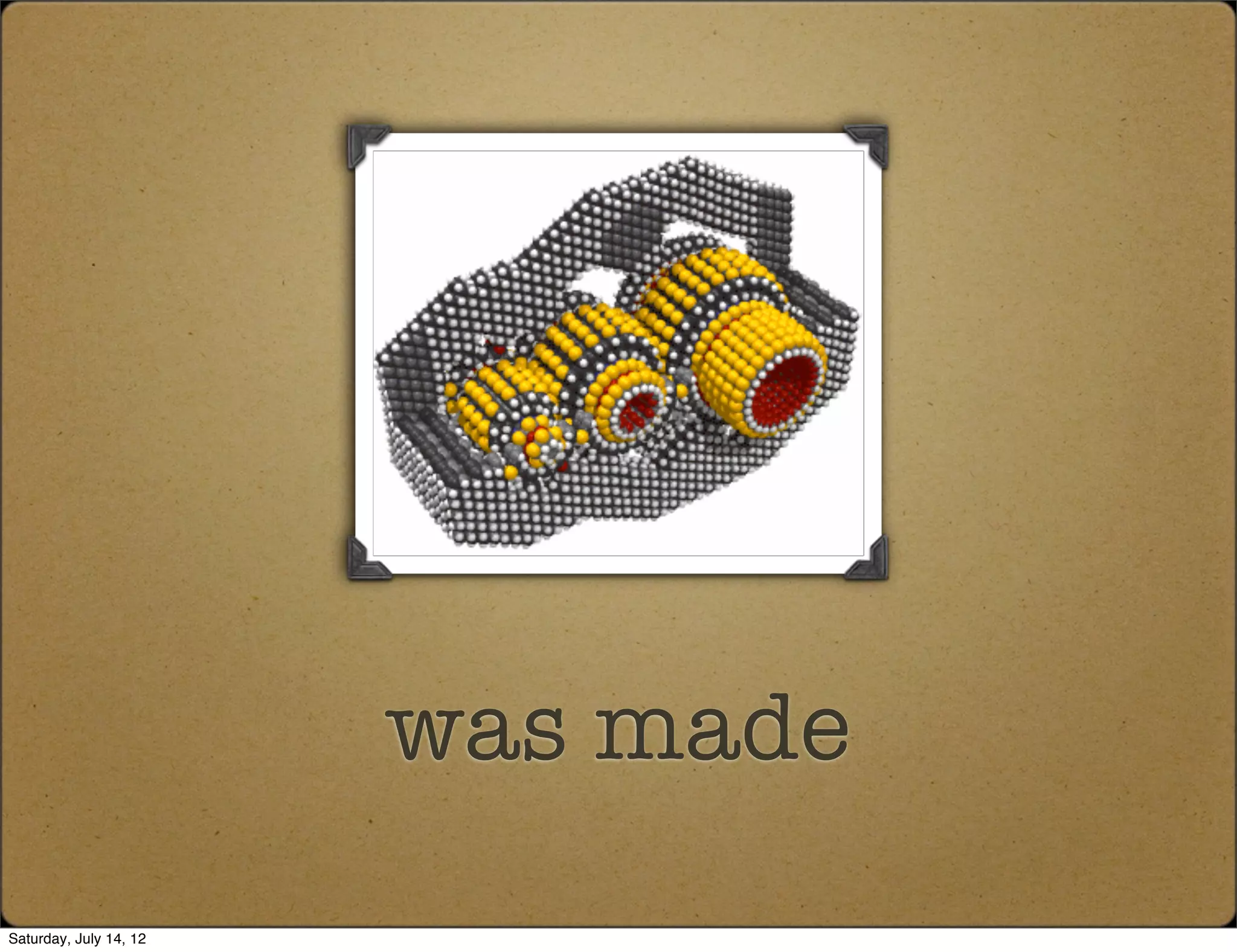 was made
Saturday, July 14, 12
 