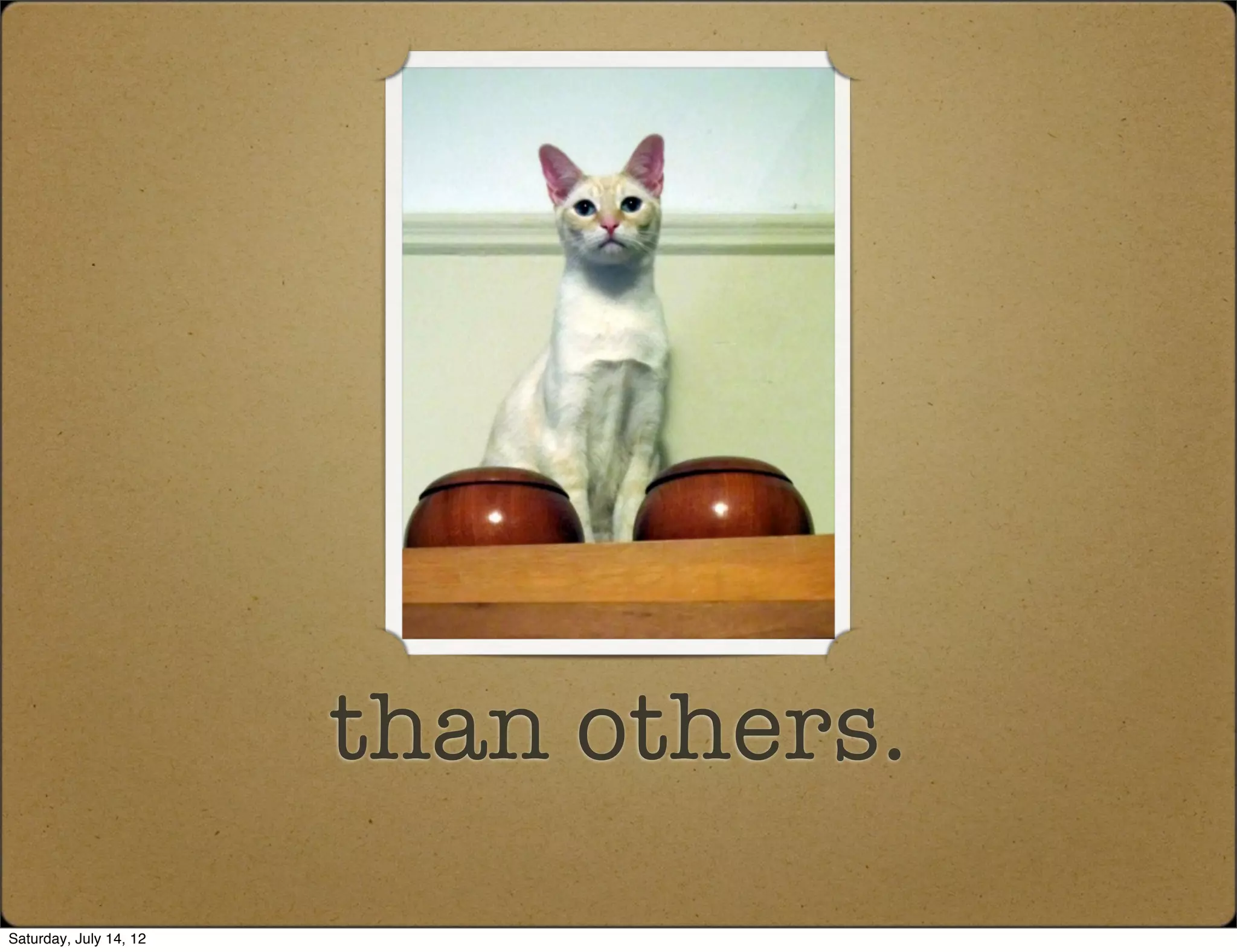 than others.
Saturday, July 14, 12
 