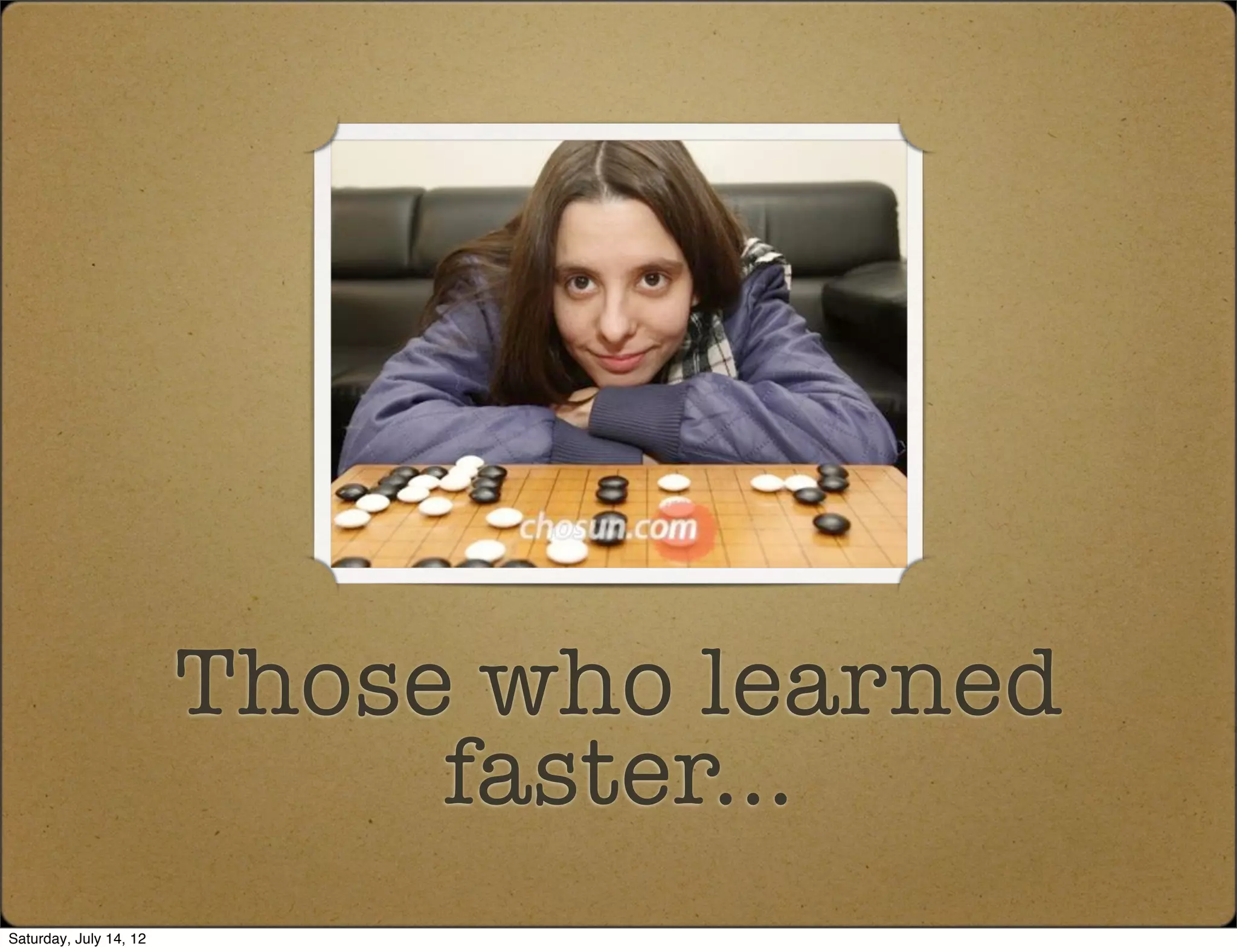 Those who learned
                             faster...
Saturday, July 14, 12
 