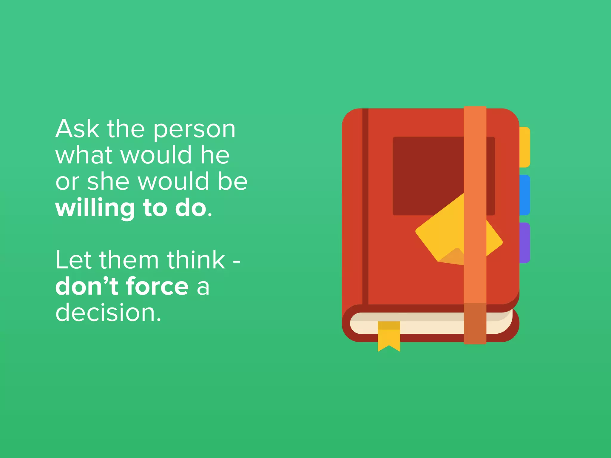 Then, ask yourself:
Where is their willingness coming from?
Is it sincere or out of fear?
 