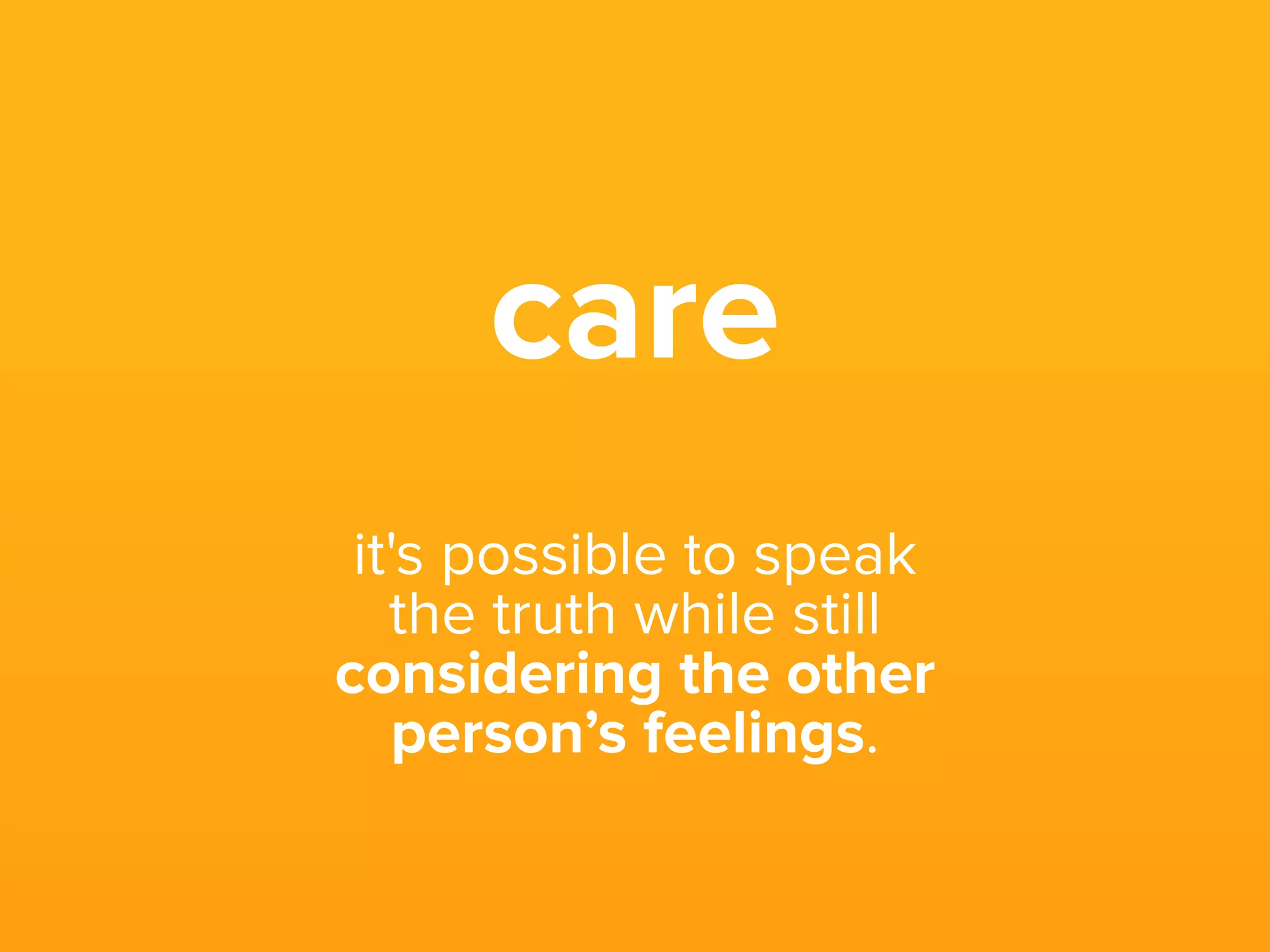 Look at every
individual’s past
and characteristics,
their weaknesses
and strengths, what
is happening outside
of work, and accept
them for who they are.
 