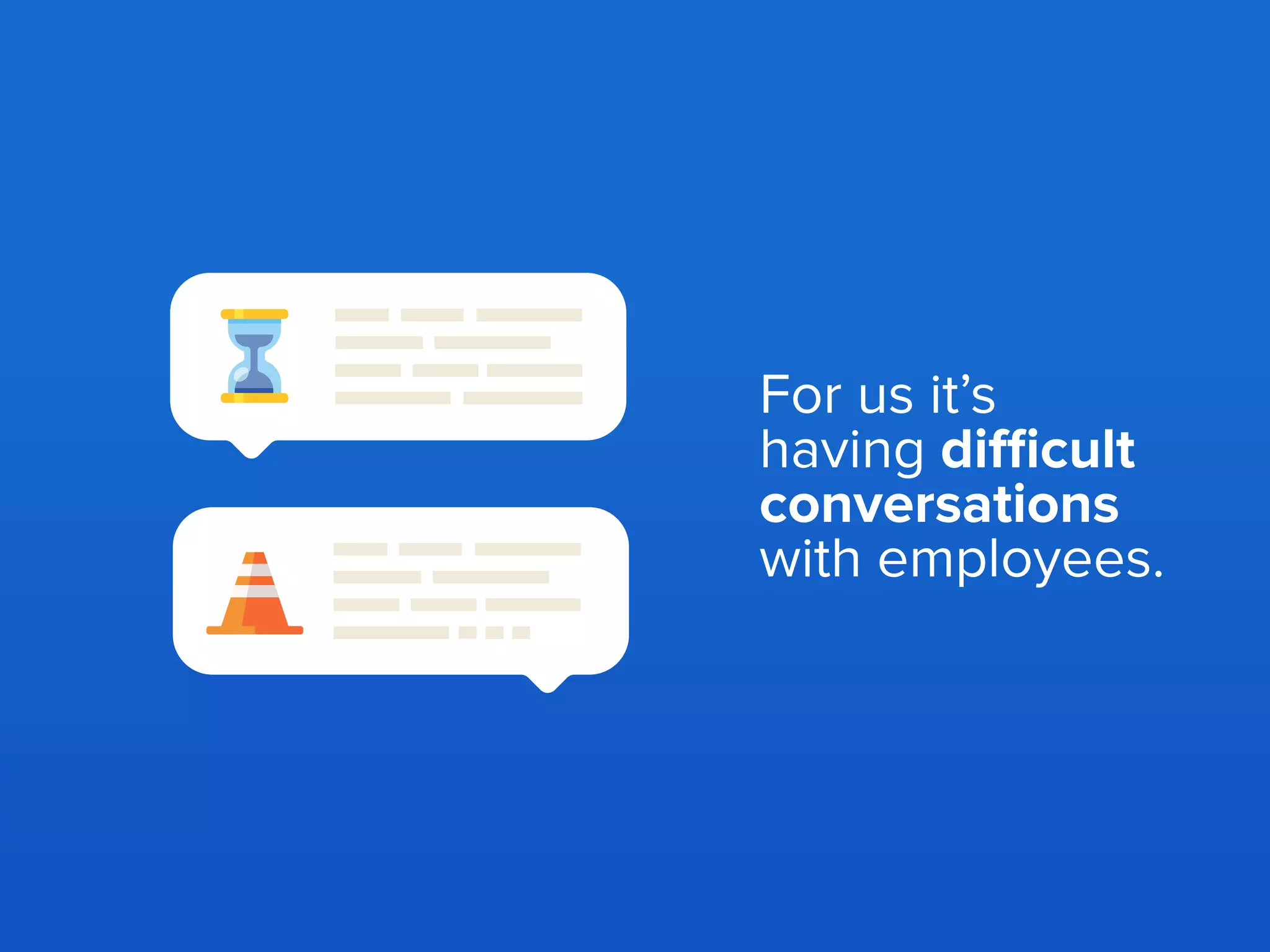 For us it’s
having difficult
conversations
with employees.
 