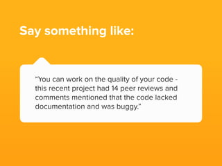 Be speciﬁc about
their shortcomings
and set expectations
for improvement.
 