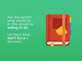 Then, ask yourself:
Where is their willingness coming from?
Is it sincere or out of fear?
 