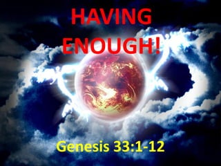 HAVING
ENOUGH!


Genesis 33:1-12
 