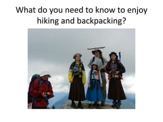 What do you need to know to enjoy
hiking and backpacking?

 