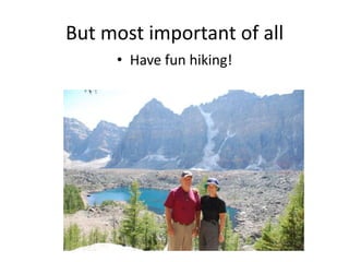 But most important of all
• Have fun hiking!

 