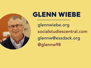 GLENN WIEBE
glennw@essdack.org
@glennw98
socialstudiescentral.com
glennwiebe.org
 