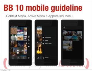 BB 10 mobile guideline
       . Context Menu, Active Menu e Application Menu




             HAVING
Friday, March 1, 13
                                  WITH ADOBE AIR
 