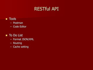 RESTful API
 Tools
– Postman
– Code Editor
 To Do List
– Format JSON/XML
– Routing
– Cache setting
 