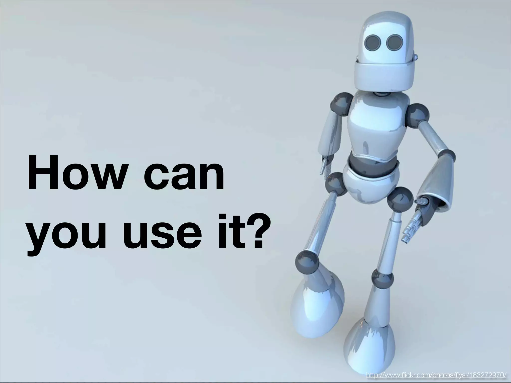 How can
you use it?

              http://www.ﬂickr.com/photos/ﬂysi/183272970/
 