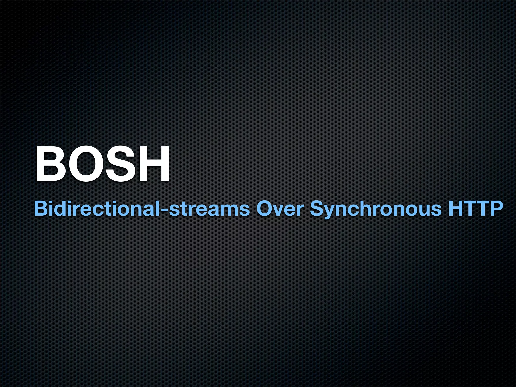 BOSH
Bidirectional-streams Over Synchronous HTTP
 