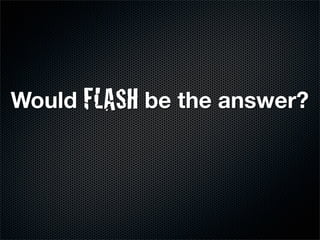 Would FLASH be the answer?
 