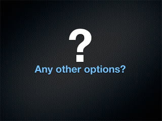 ?
Any other options?
 