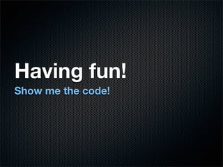 Having fun!
Show me the code!
 