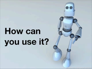 How can
you use it?

              http://www.ﬂickr.com/photos/ﬂysi/183272970/
 