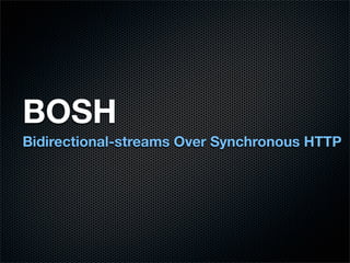 BOSH
Bidirectional-streams Over Synchronous HTTP
 