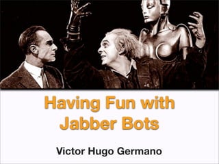 Having Fun with
 Jabber Bots
 Victor Hugo Germano
 