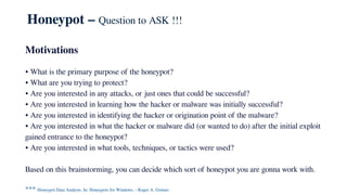 Honeypot – Question to ASK !!!
Motivations
• What is the primary purpose of the honeypot?
• What are you trying to protect...