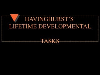 HAVINGHURST’S
LIFETIME DEVELOPMENTAL
TASKS
 