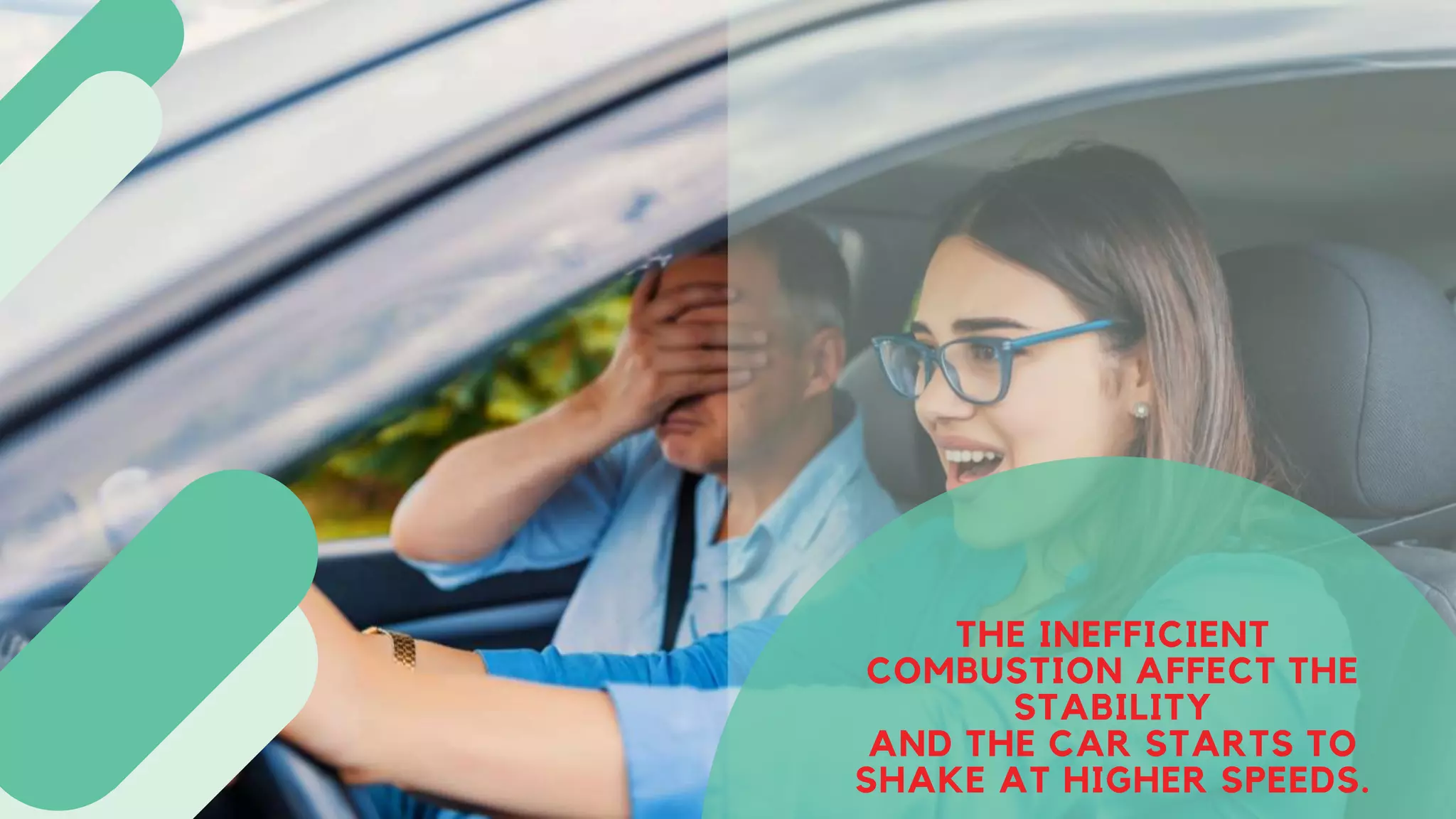 THE INEFFICIENT
COMBUSTION AFFECT THE
STABILITY
AND THE CAR STARTS TO
SHAKE AT HIGHER SPEEDS.
 
