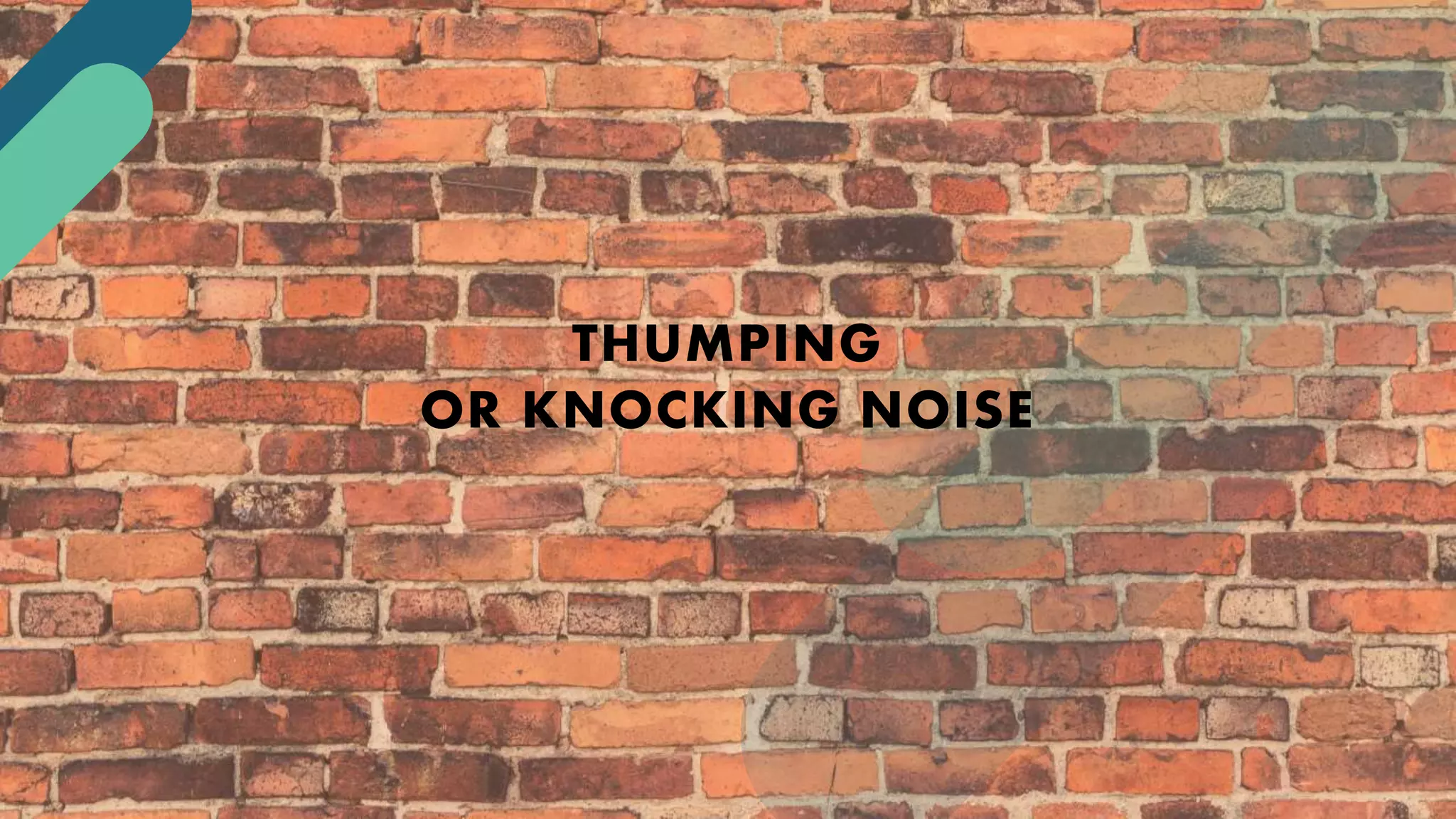 THUMPING
OR KNOCKING NOISE
 