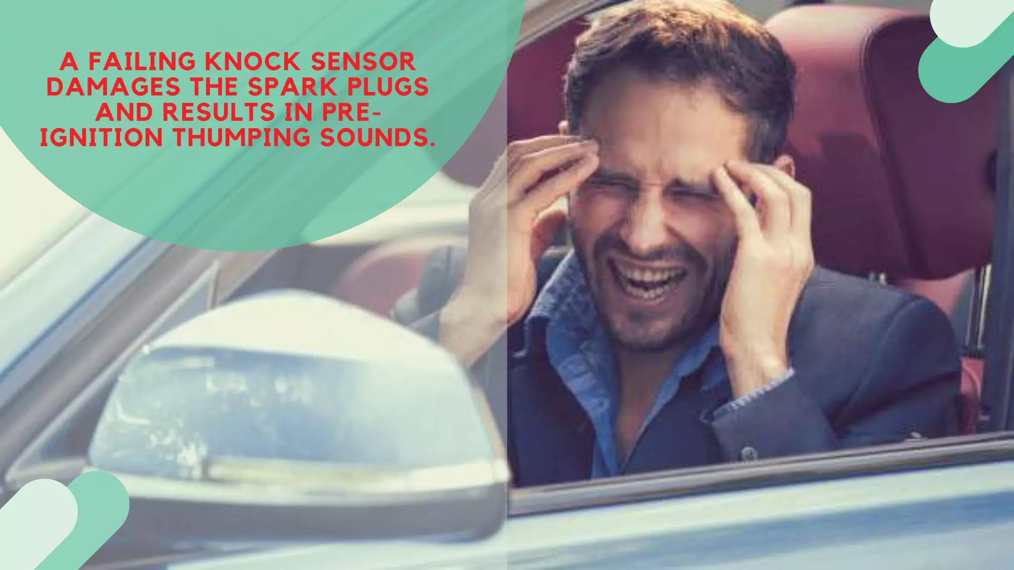 A FAILING KNOCK SENSOR
DAMAGES THE SPARK PLUGS
AND RESULTS IN PRE-
IGNITION THUMPING SOUNDS.
 