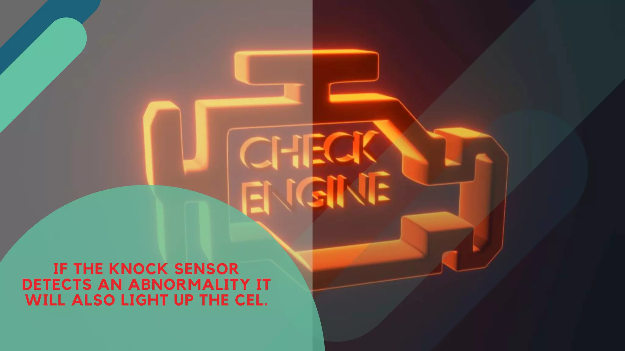 IF THE KNOCK SENSOR
DETECTS AN ABNORMALITY IT
WILL ALSO LIGHT UP THE CEL.
 