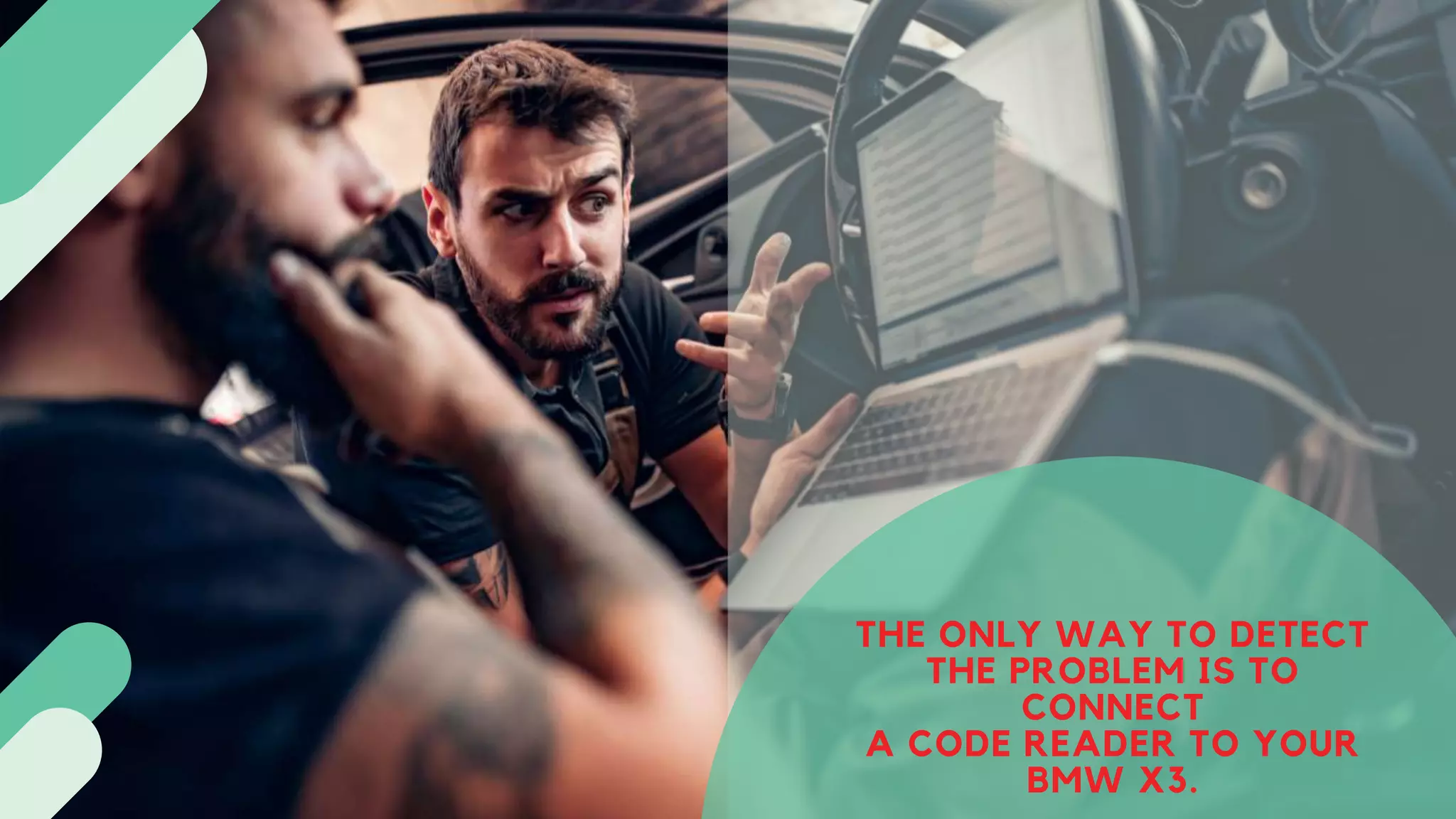 THE ONLY WAY TO DETECT
THE PROBLEM IS TO
CONNECT
A CODE READER TO YOUR
BMW X3.
 