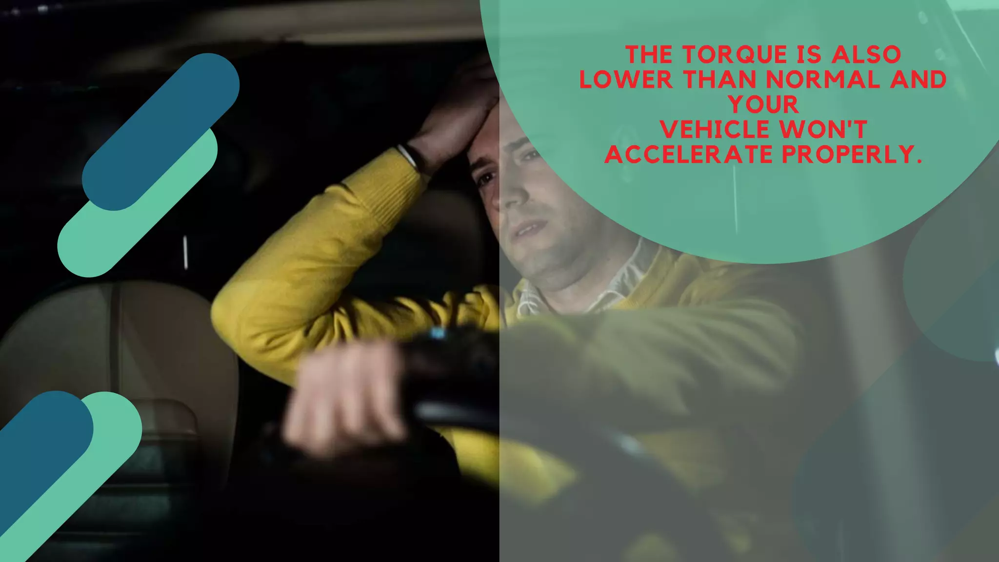 THE TORQUE IS ALSO
LOWER THAN NORMAL AND
YOUR
VEHICLE WON'T
ACCELERATE PROPERLY.
 