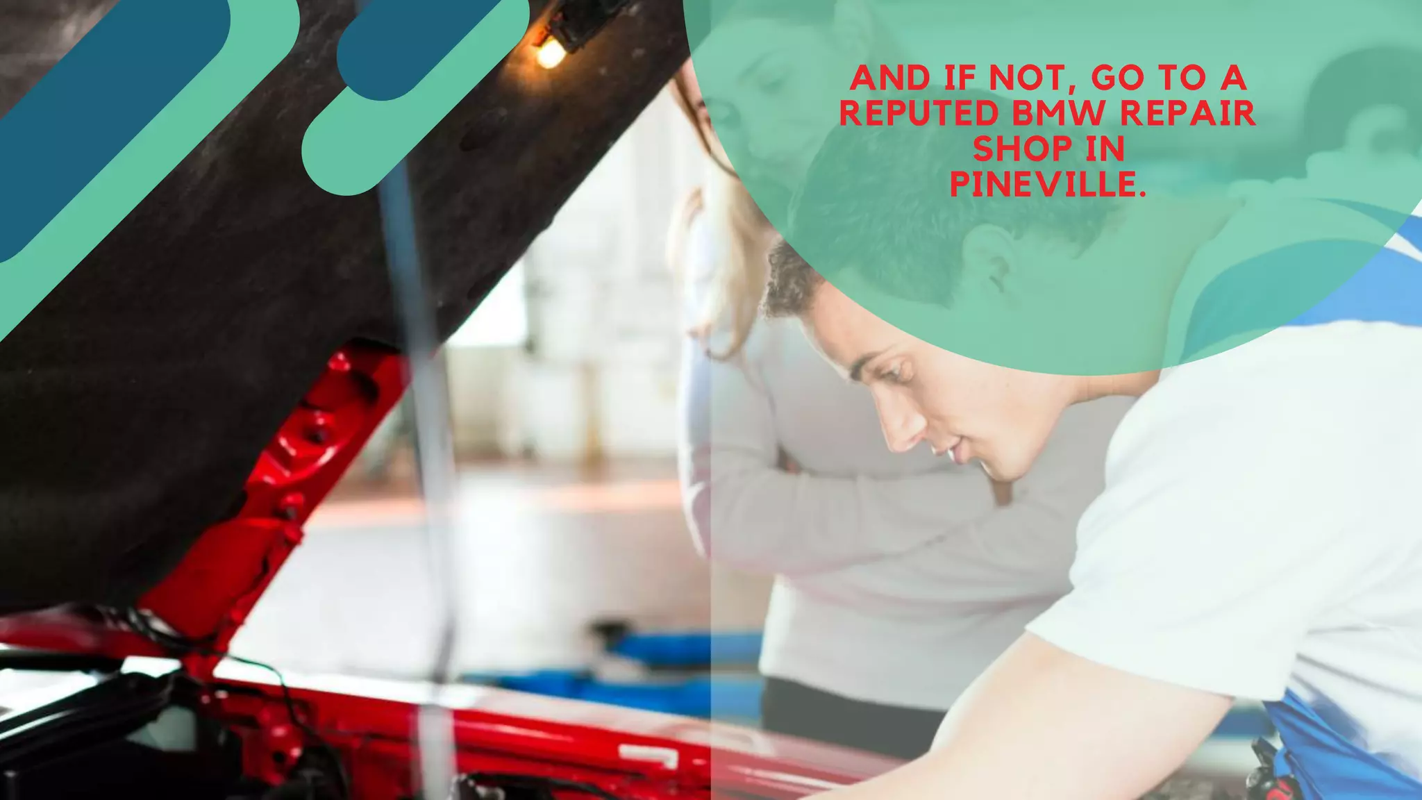 AND IF NOT, GO TO A
REPUTED BMW REPAIR
SHOP IN
PINEVILLE.
 