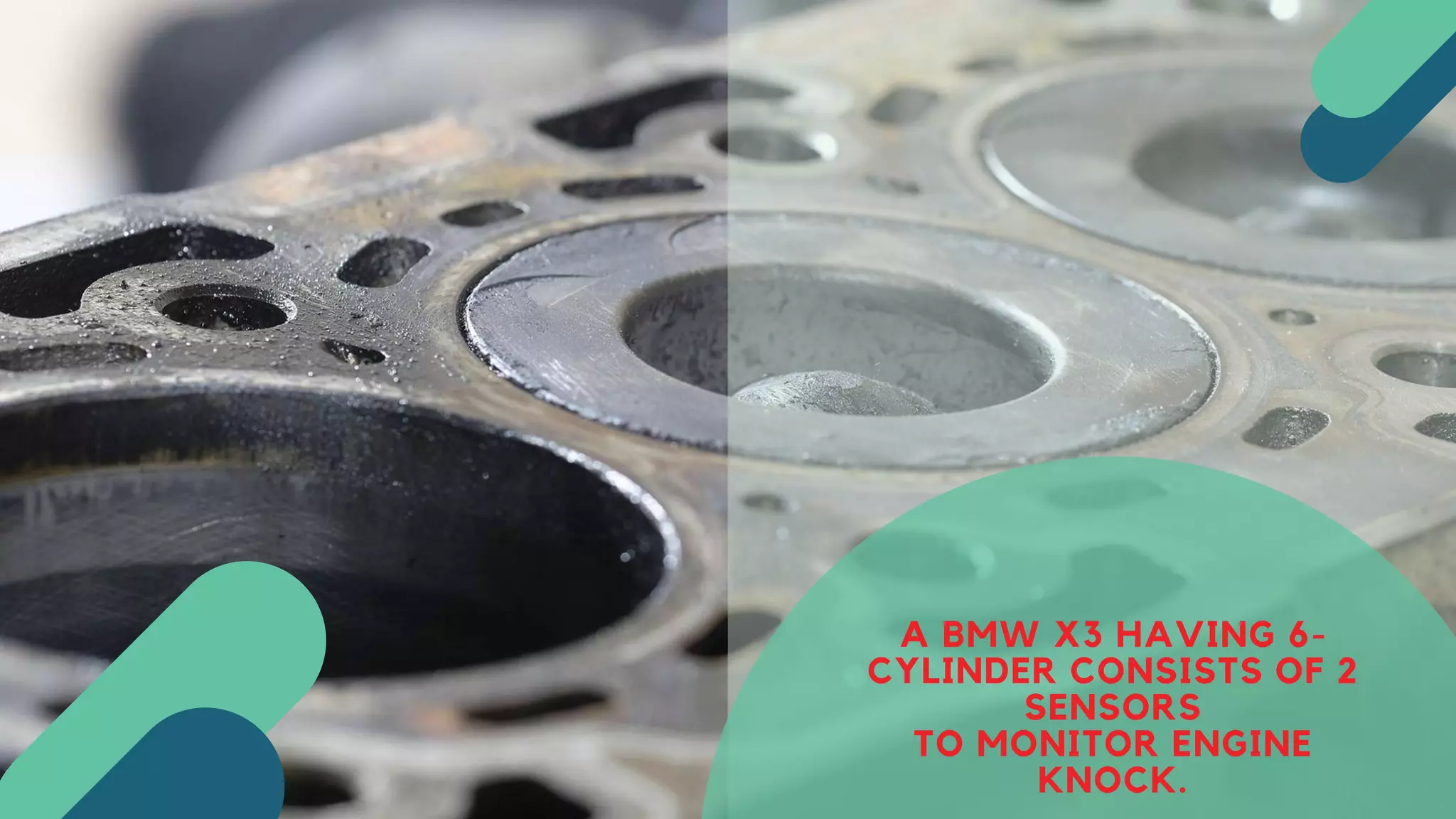 A BMW X3 HAVING 6-
CYLINDER CONSISTS OF 2
SENSORS
TO MONITOR ENGINE
KNOCK.
 