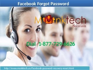 Facebook Forgot PasswordFacebook Forgot Password
http://www.monktech.us/Facebook-password-recovery-reset.htmlhttp://www.monktech.us/Facebook-password-recovery-reset.html
Dial 1-877-729-6626
 